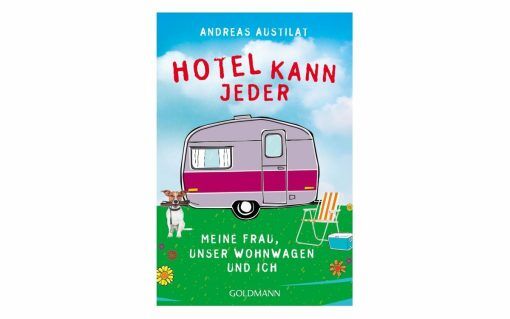 Andreas Austilat - Hotel kann jeder. Meine Frau, unser Wohnwagen und ich