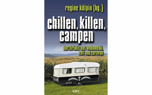 Regine Kölpin - Chillen, killen, campen. Kurzkrimis aus Wohnmobil, Zelt und Caravan