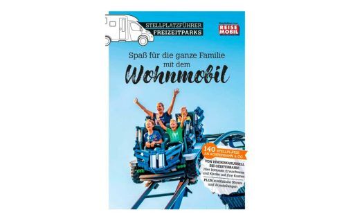 Stellplatzführer Freizeitparks, Spaß für die ganze Familie mit dem Wohnmobil